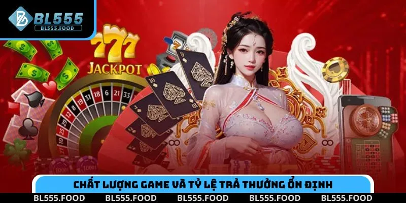 Chất lượng game và tỷ lệ trả thưởng ổn định của nhà cái