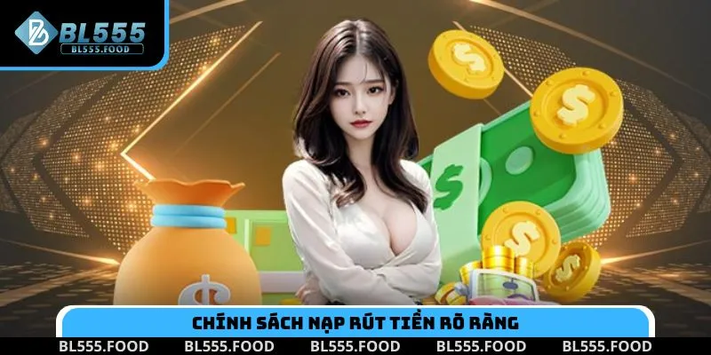 Chính sách nạp rút tiền rõ ràng giúp thành viên an tâm